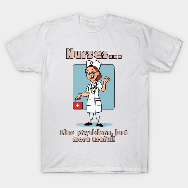 Nurses... Like Physicians, Just More Useful! T-Shirt by Doodle and Things